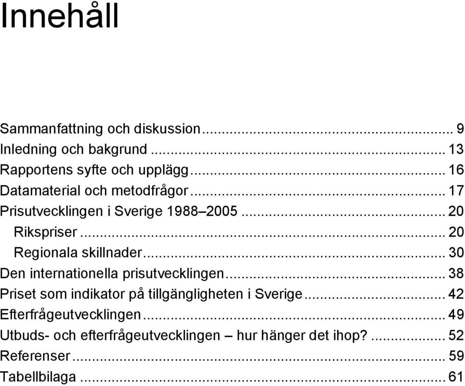 .. 20 Regionala skillnader... 30 Den internationella prisutvecklingen.