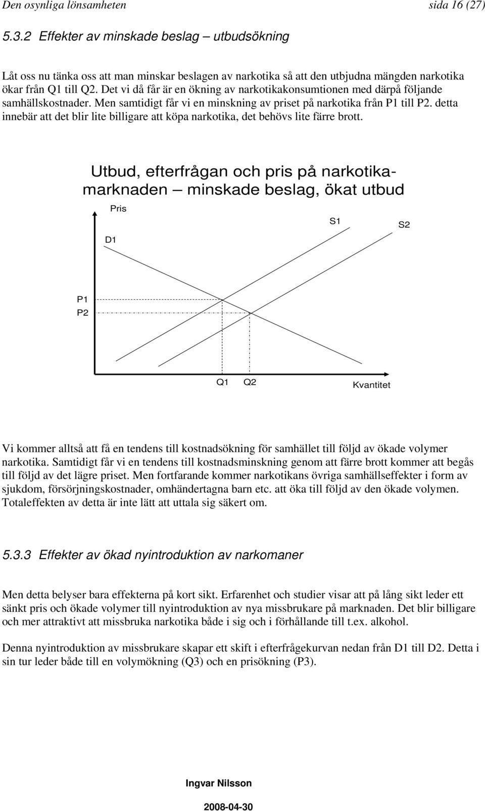 Det vi då får är en ökning av narkotikakonsumtionen med därpå följande samhällskostnader. Men samtidigt får vi en minskning av priset på narkotika från P1 till P2.