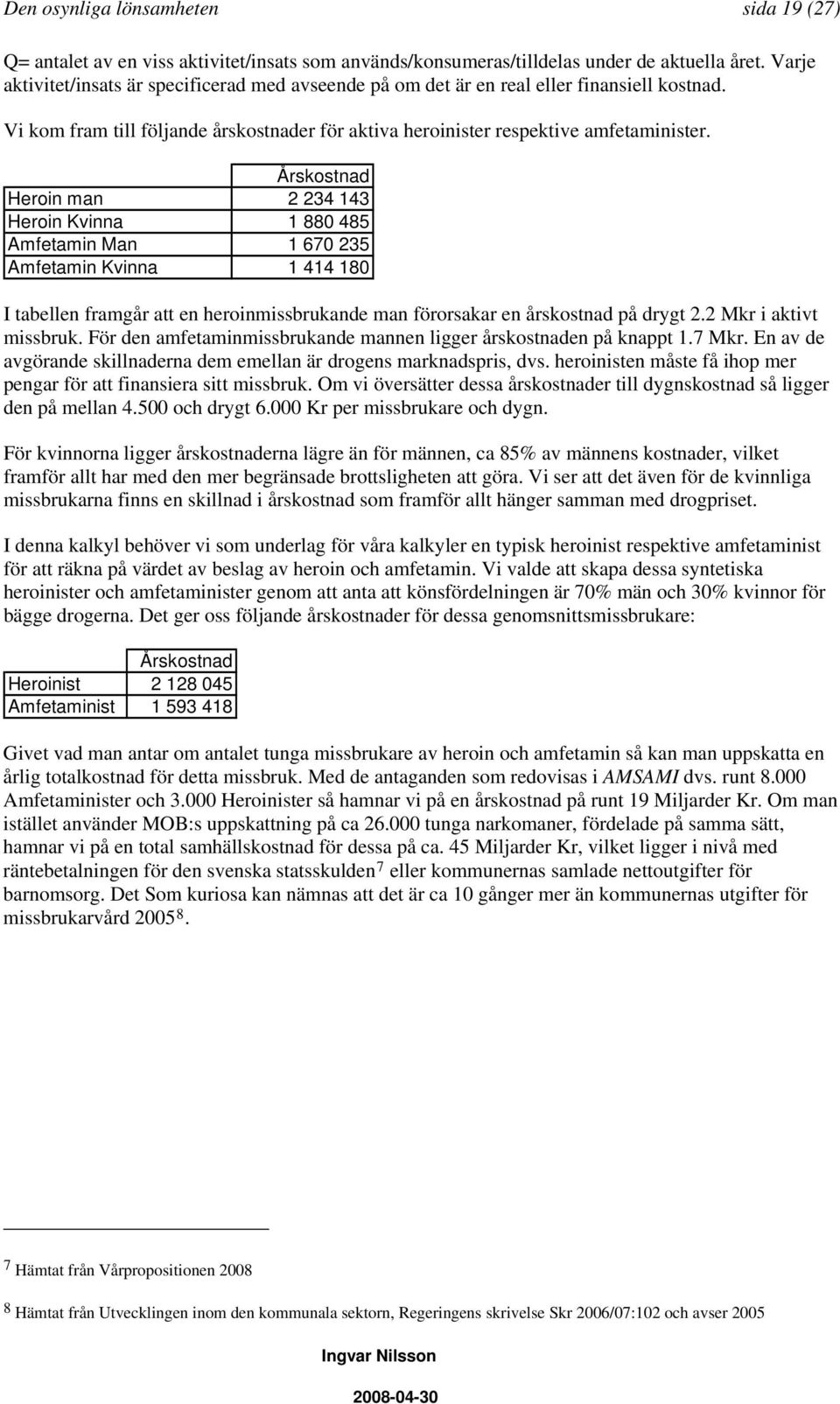 Årskostnad Heroin man 2 234 143 Heroin Kvinna 1 880 485 Amfetamin Man 1 670 235 Amfetamin Kvinna 1 414 180 I tabellen framgår att en heroinmissbrukande man förorsakar en årskostnad på drygt 2.