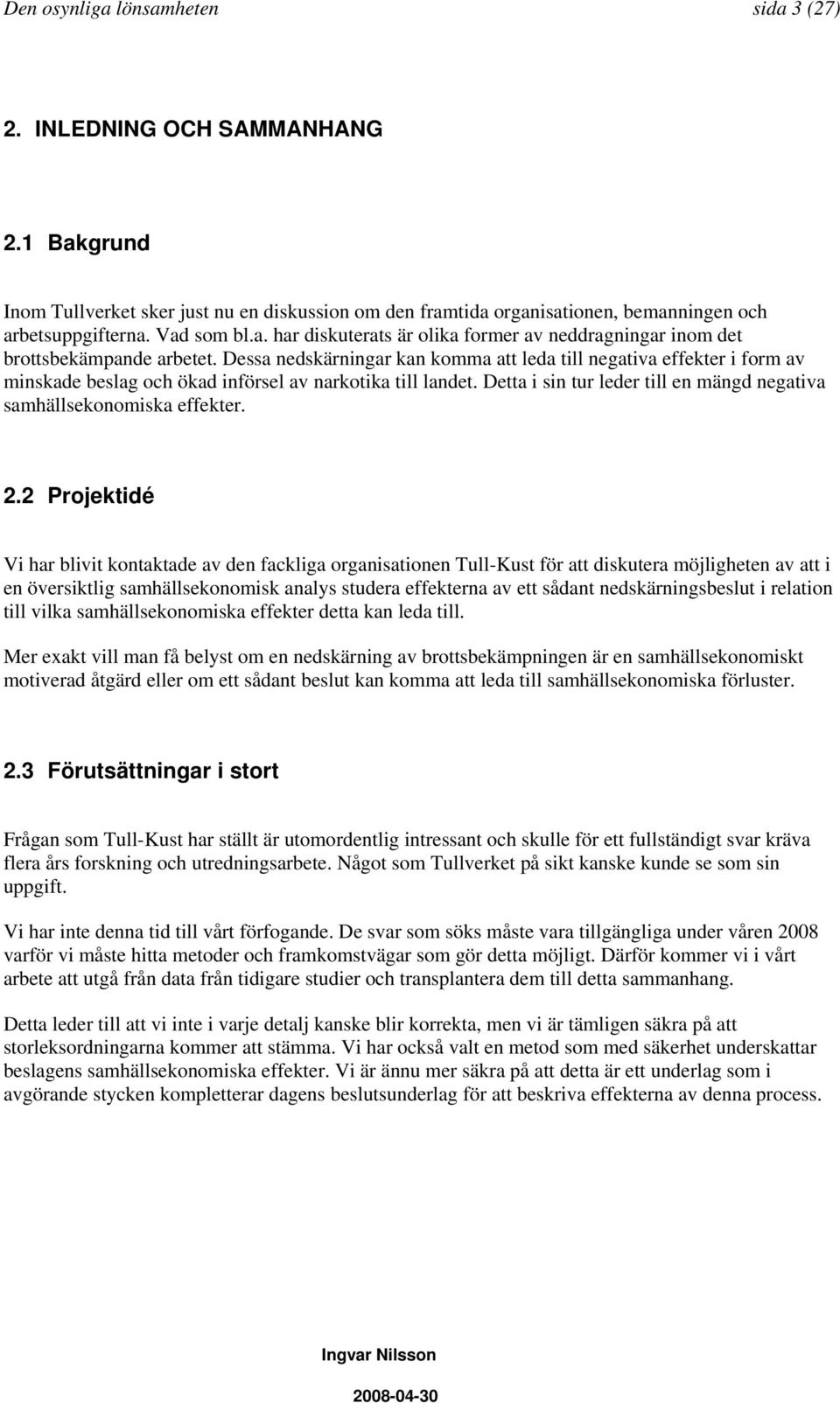 Dessa nedskärningar kan komma att leda till negativa effekter i form av minskade beslag och ökad införsel av narkotika till landet.