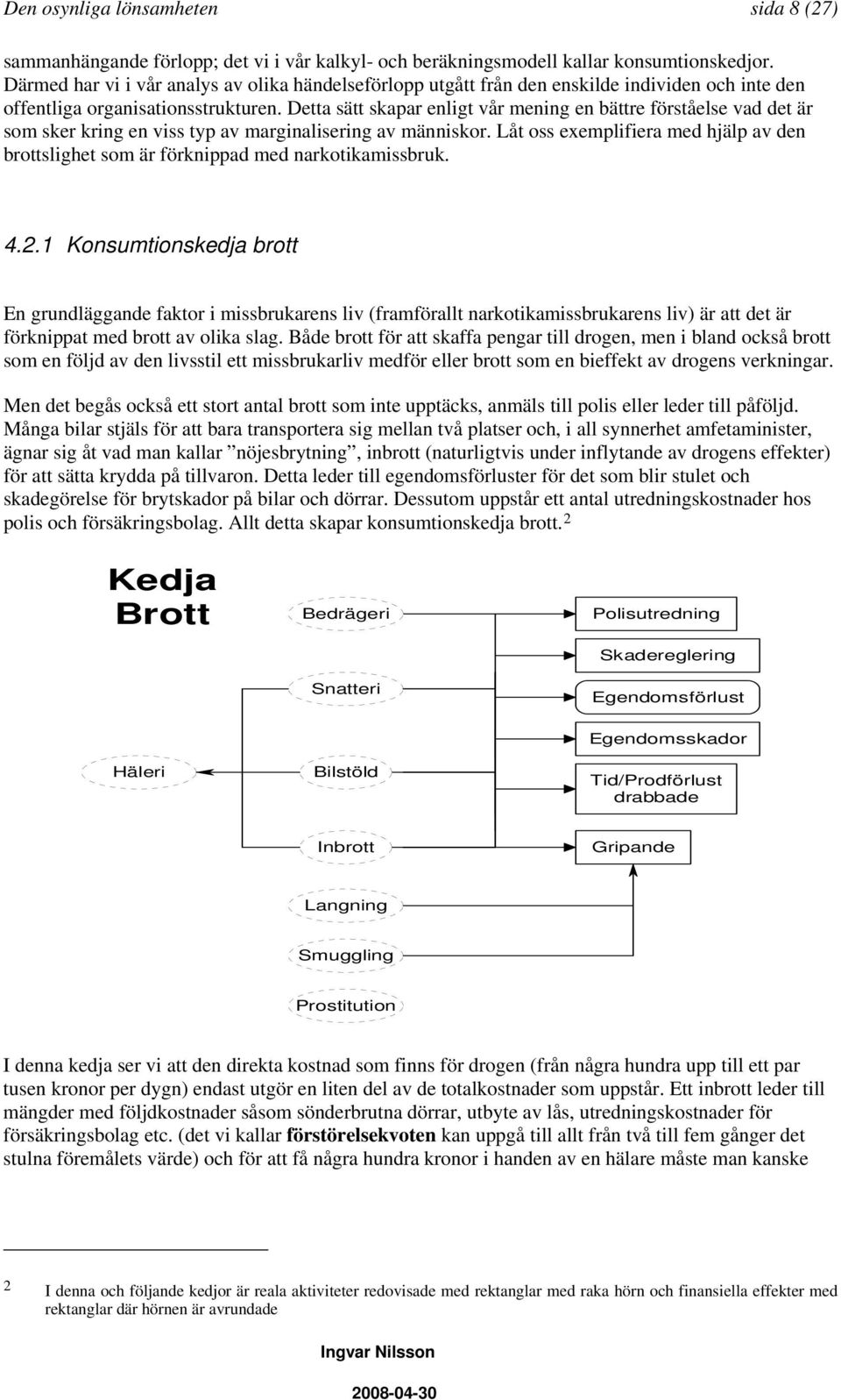 Detta sätt skapar enligt vår mening en bättre förståelse vad det är som sker kring en viss typ av marginalisering av människor.