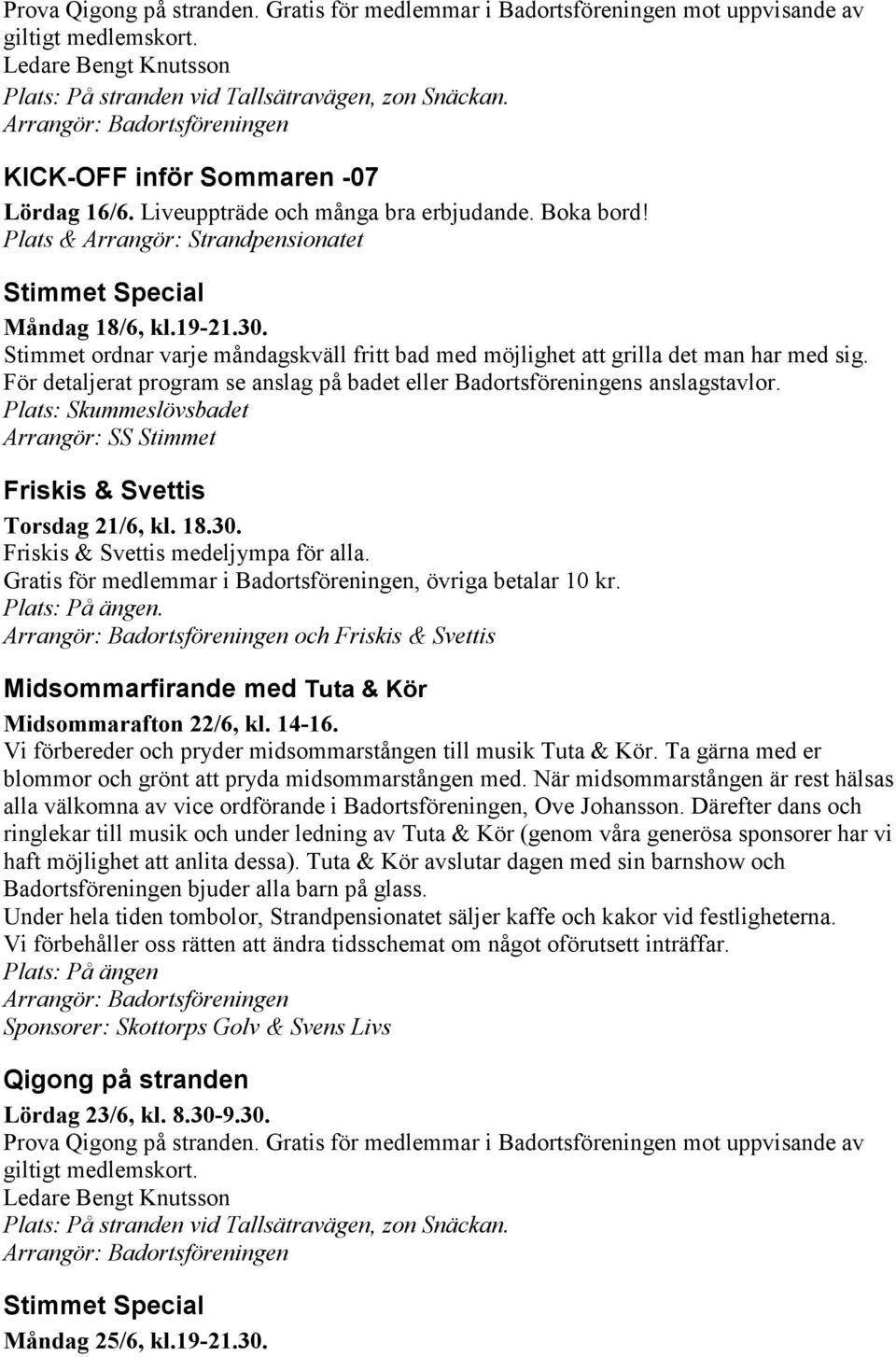 och Midsommarfirande med Tuta & Kör Midsommarafton 22/6, kl. 14-16. Vi förbereder och pryder midsommarstången till musik Tuta & Kör. Ta gärna med er blommor och grönt att pryda midsommarstången med.