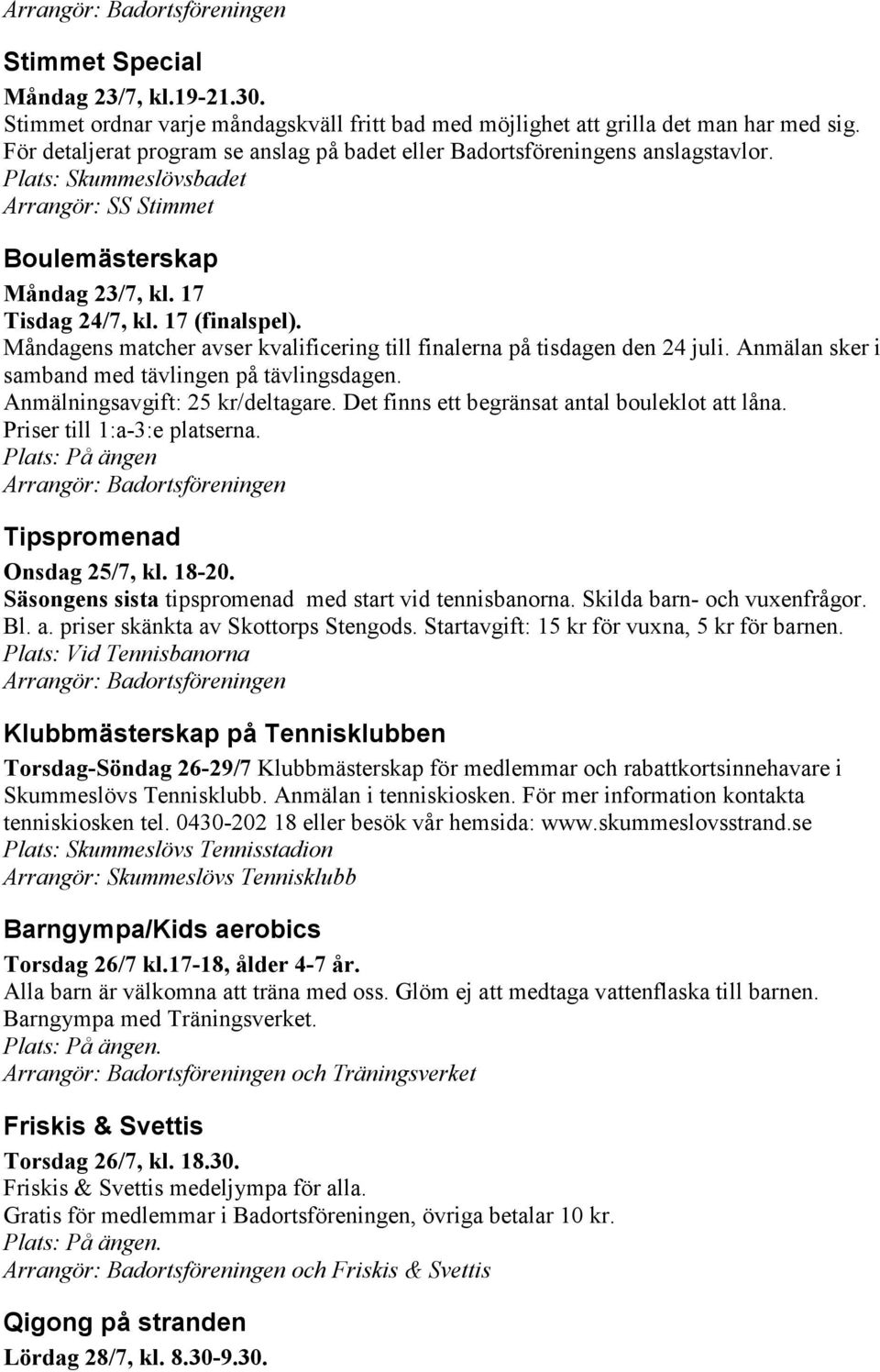 Anmälan sker i samband med tävlingen på tävlingsdagen. Anmälningsavgift: 25 kr/deltagare. Det finns ett begränsat antal bouleklot att låna. Priser till 1:a-3:e platserna.