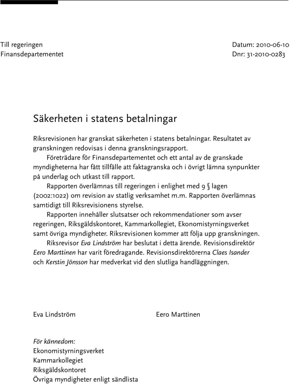 Rapporten överlämnas till regeringen i enlighet med 9 lagen (2002:1022) om revision av statlig verksamhet m.m. Rapporten överlämnas samtidigt till Riksrevisionens styrelse.