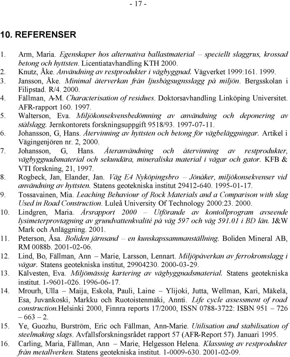 Characterisation of residues. Doktorsavhandling Linköping Universitet. AFR-rapport 160. 1997. 5. Walterson, Eva. Miljökonsekvensbedömning av användning och deponering av stålslagg.