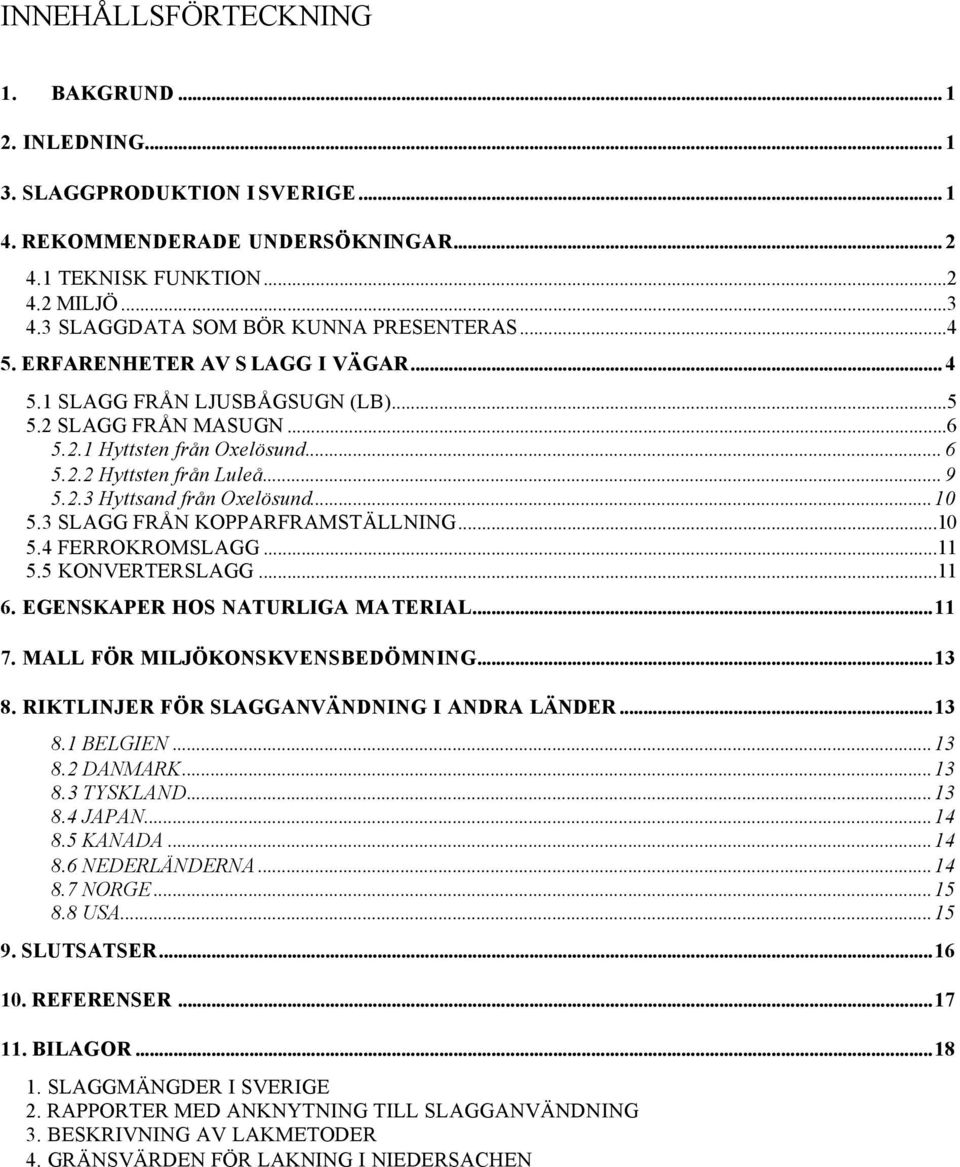 .. 9 5.2.3 Hyttsand från Oxelösund...10 5.3 SLAGG FRÅN KOPPARFRAMSTÄLLNING...10 5.4 FERROKROMSLAGG...11 5.5 KONVERTERSLAGG...11 6. EGENSKAPER HOS NATURLIGA MATERIAL...11 7.