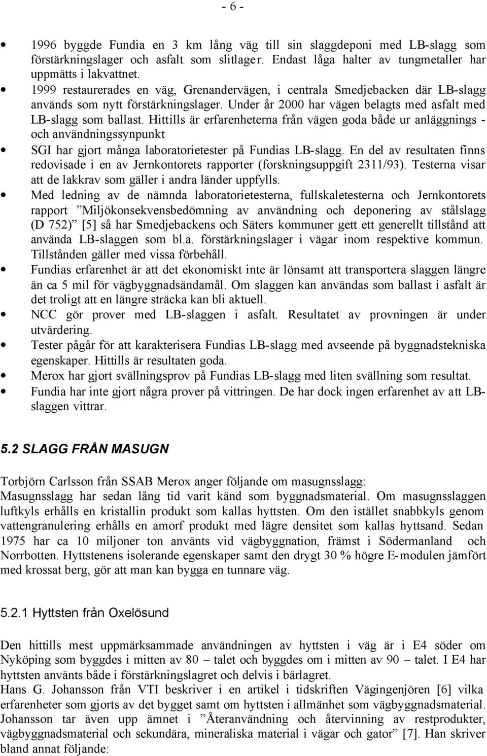 Hittills är erfarenheterna från vägen goda både ur anläggnings - och användningssynpunkt SGI har gjort många laboratorietester på Fundias LB-slagg.