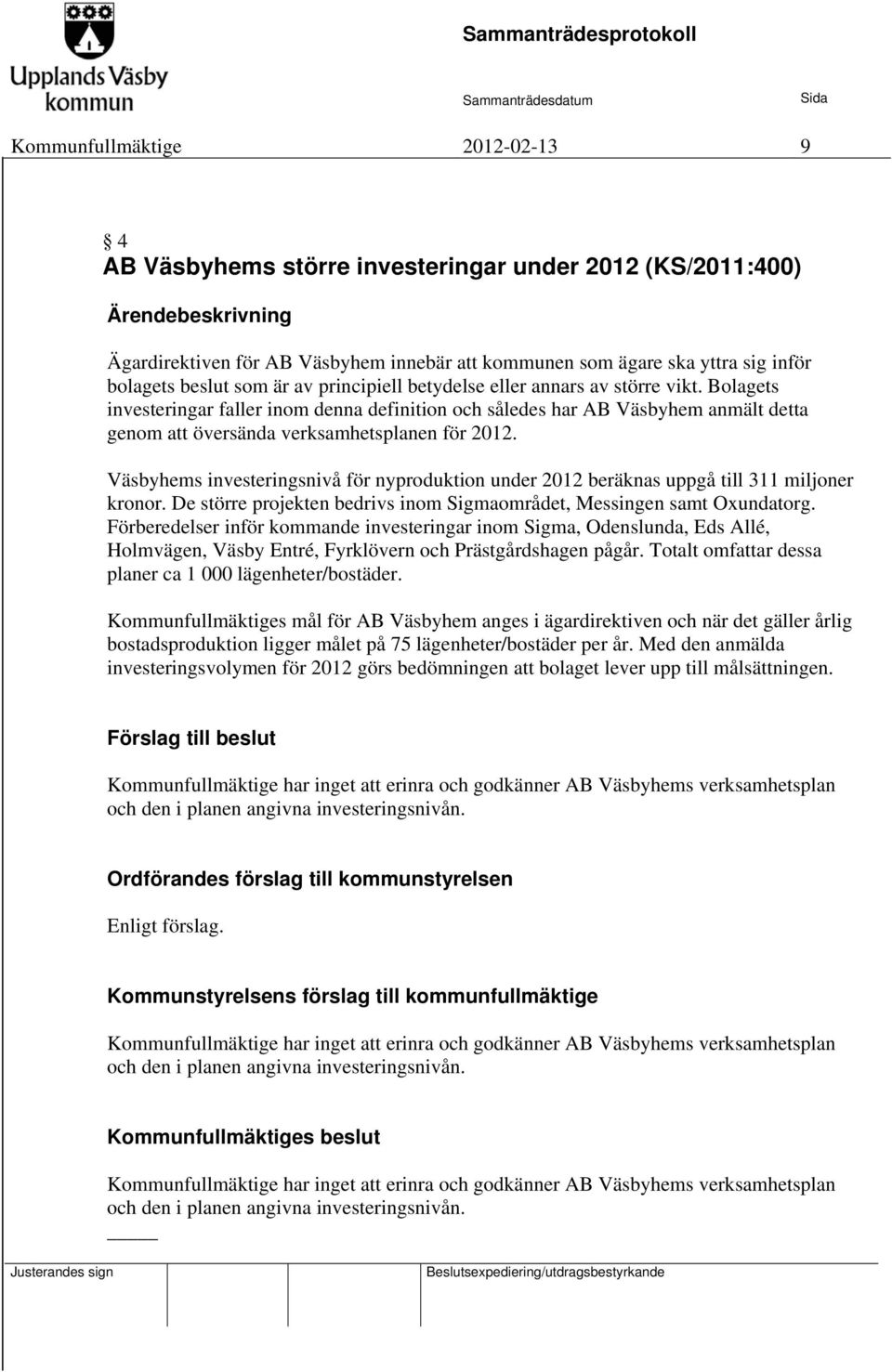 Bolagets investeringar faller inom denna definition och således har AB Väsbyhem anmält detta genom att översända verksamhetsplanen för 2012.