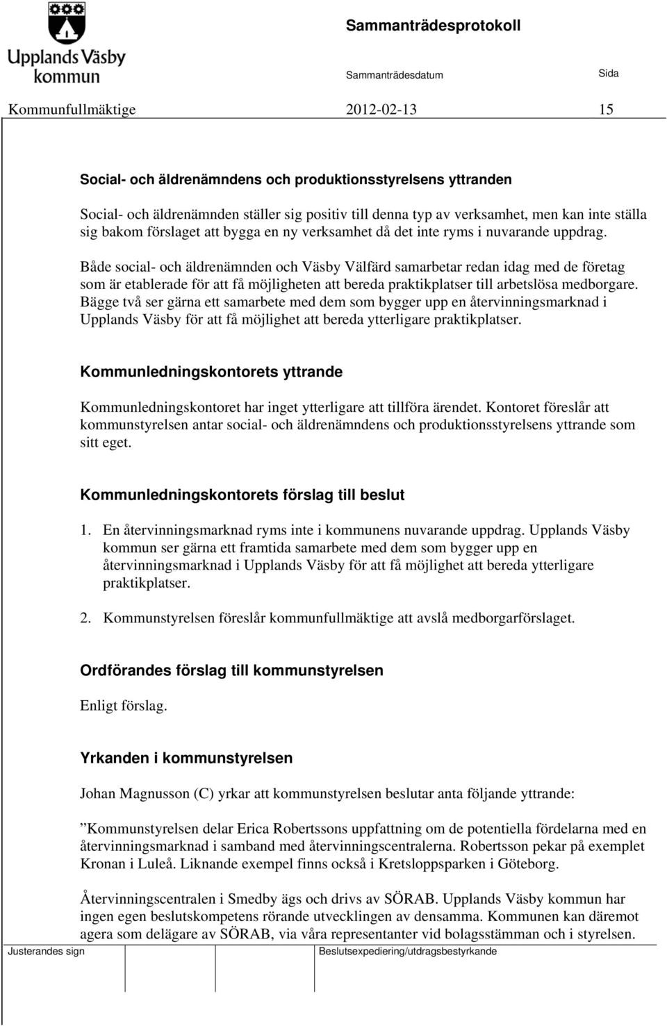 Både social- och äldrenämnden och Väsby Välfärd samarbetar redan idag med de företag som är etablerade för att få möjligheten att bereda praktikplatser till arbetslösa medborgare.