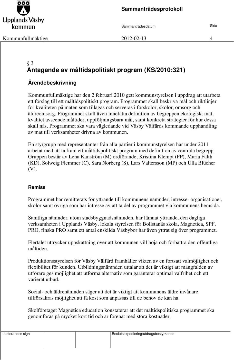 Programmet skall även innefatta definition av begreppen ekologiskt mat, kvalitet avseende måltider, uppföljningsbara mål, samt konkreta strategier för hur dessa skall nås.