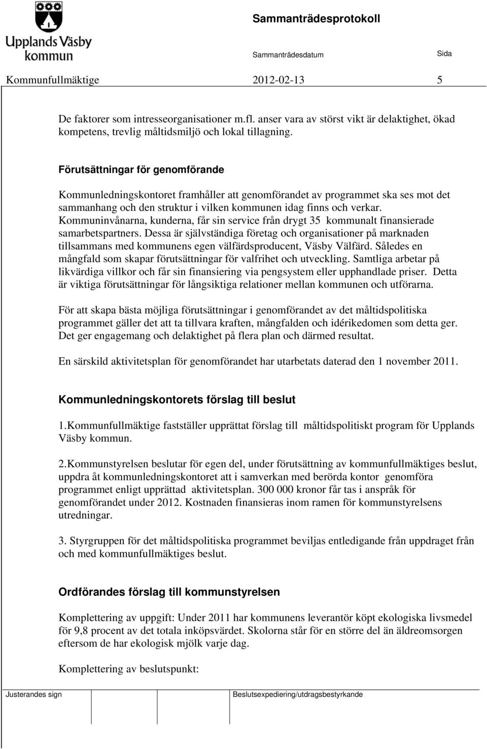 Kommuninvånarna, kunderna, får sin service från drygt 35 kommunalt finansierade samarbetspartners.