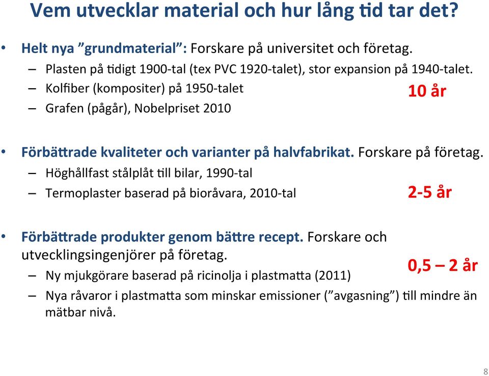 Kolfiber (kompositer) på 1950- talet Grafen (pågår), Nobelpriset 2010 10 år FörbäFrade kvaliteter och varianter på halvfabrikat. Forskare på företag.