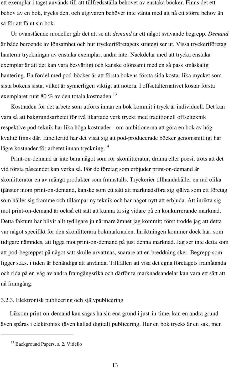 Ur ovanstående modeller går det att se att demand är ett något svävande begrepp. Demand är både beroende av lönsamhet och hur tryckeriföretagets strategi ser ut.