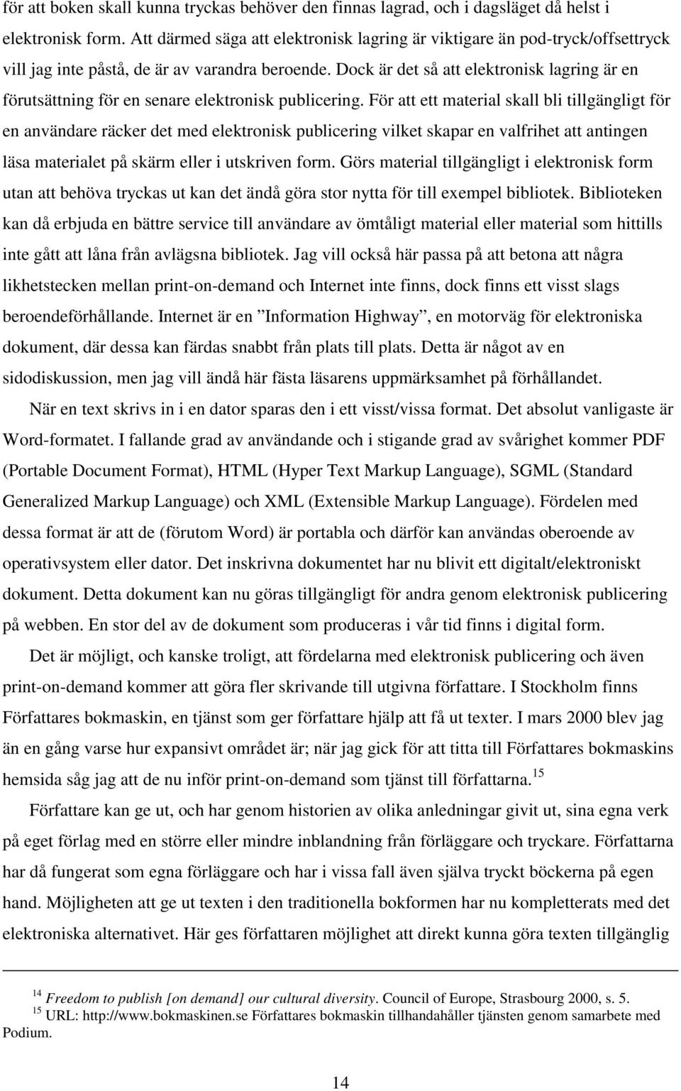 Dock är det så att elektronisk lagring är en förutsättning för en senare elektronisk publicering.