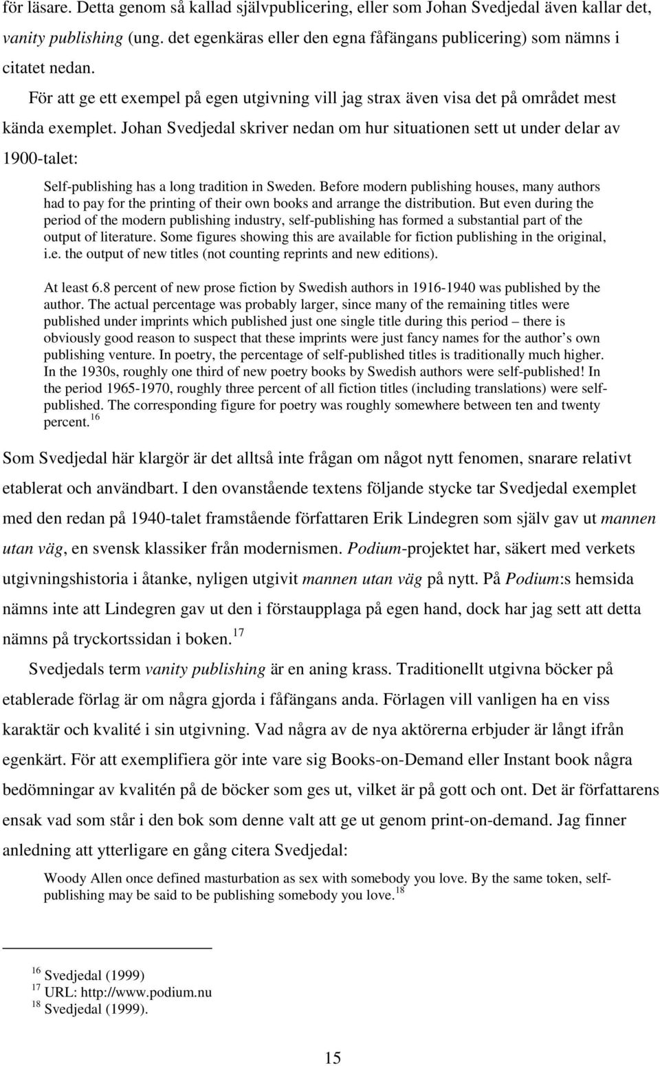 Johan Svedjedal skriver nedan om hur situationen sett ut under delar av 1900-talet: Self-publishing has a long tradition in Sweden.