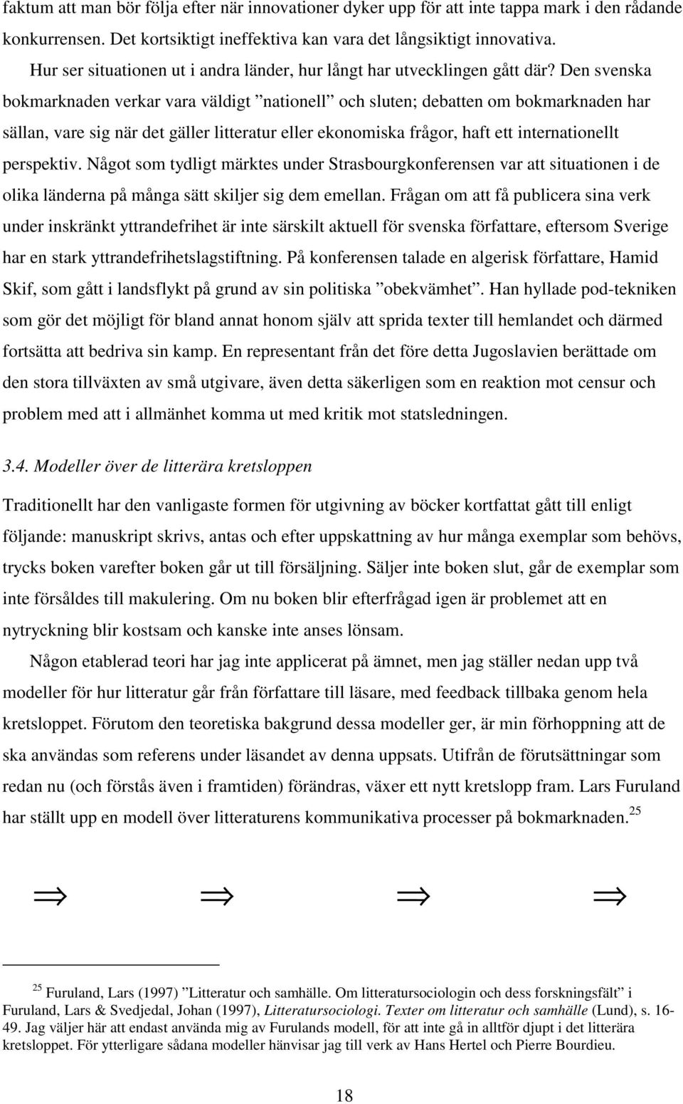 Den svenska bokmarknaden verkar vara väldigt nationell och sluten; debatten om bokmarknaden har sällan, vare sig när det gäller litteratur eller ekonomiska frågor, haft ett internationellt perspektiv.