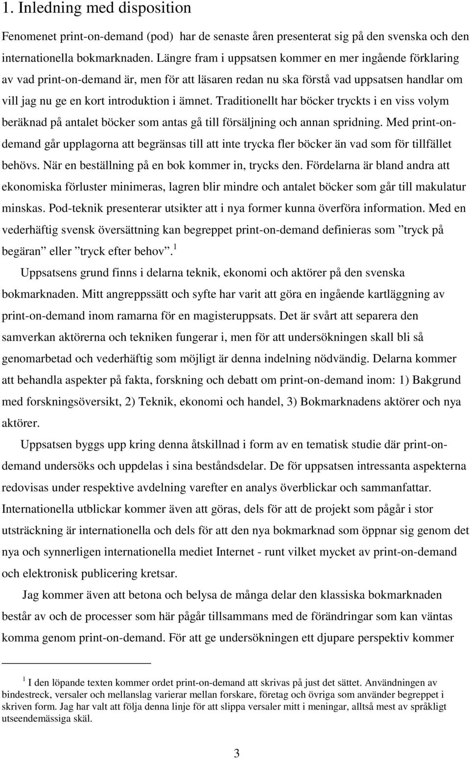 Traditionellt har böcker tryckts i en viss volym beräknad på antalet böcker som antas gå till försäljning och annan spridning.