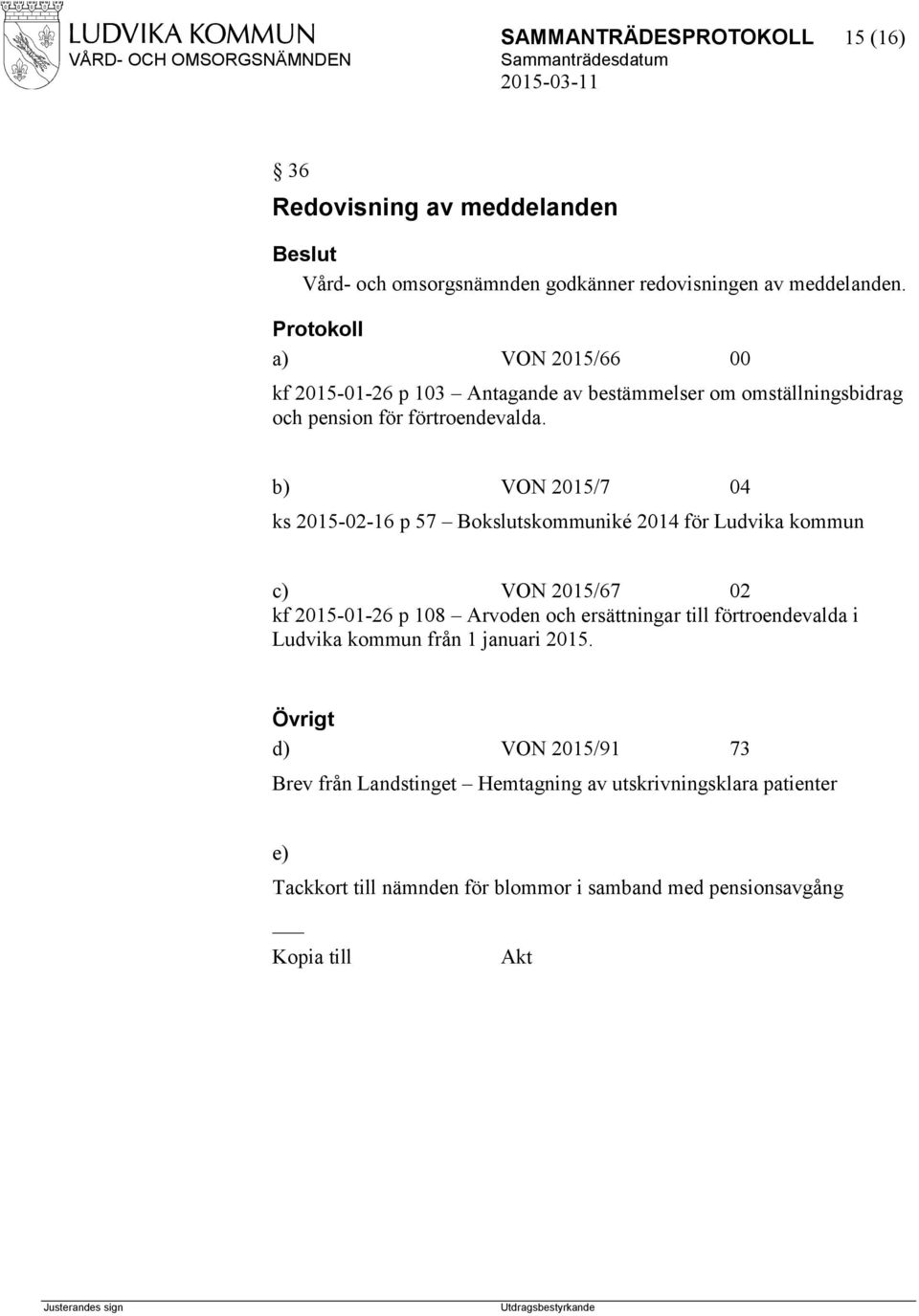 b) VON 2015/7 04 ks 2015-02-16 p 57 Bokslutskommuniké 2014 för Ludvika kommun c) VON 2015/67 02 kf 2015-01-26 p 108 Arvoden och ersättningar till