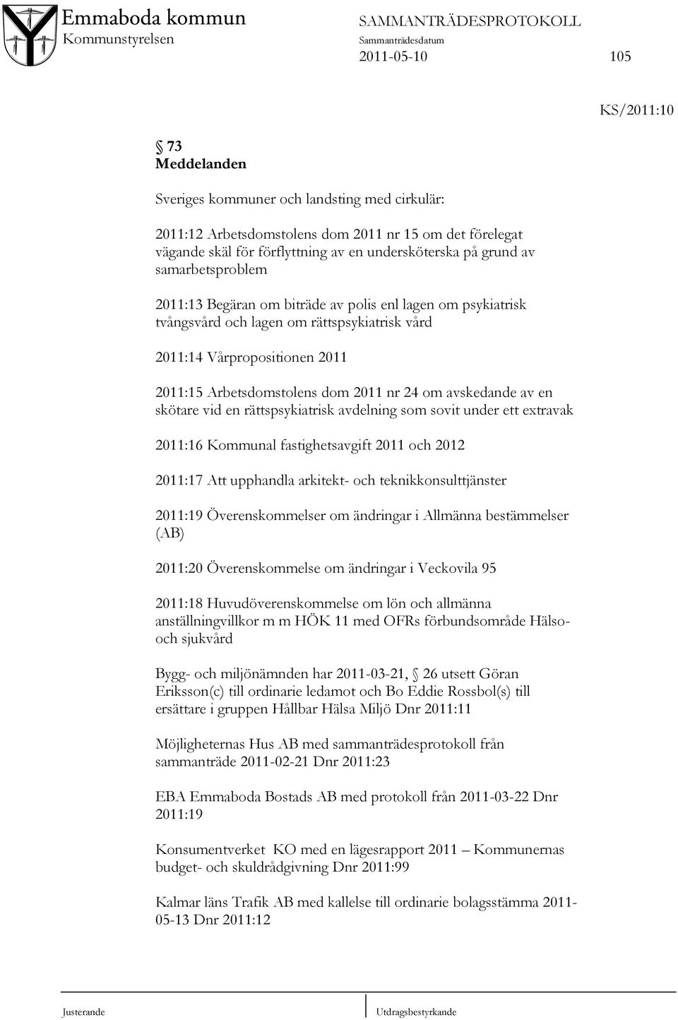 24 om avskedande av en skötare vid en rättspsykiatrisk avdelning som sovit under ett extravak 2011:16 Kommunal fastighetsavgift 2011 och 2012 2011:17 Att upphandla arkitekt- och teknikkonsulttjänster