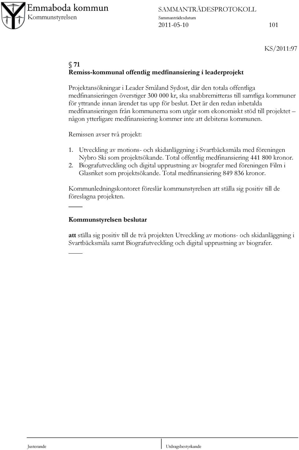 Det är den redan inbetalda medfinansieringen från kommunerna som utgår som ekonomiskt stöd till projektet någon ytterligare medfinansiering kommer inte att debiteras kommunen.