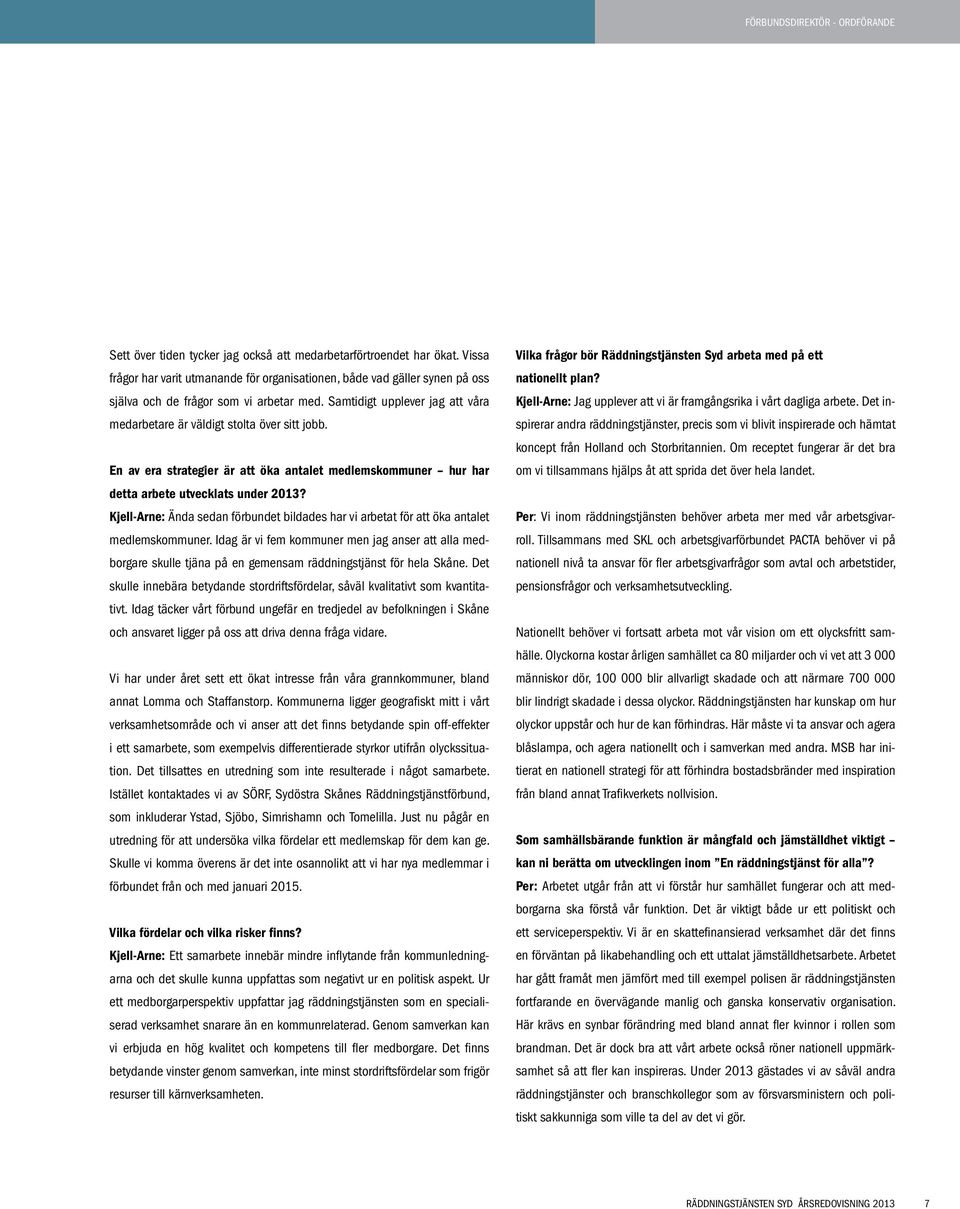 En av era strategier är att öka antalet medlemskommuner hur har detta arbete utvecklats under 2013? Kjell-Arne: Ända sedan förbundet bildades har vi arbetat för att öka antalet medlemskommuner.