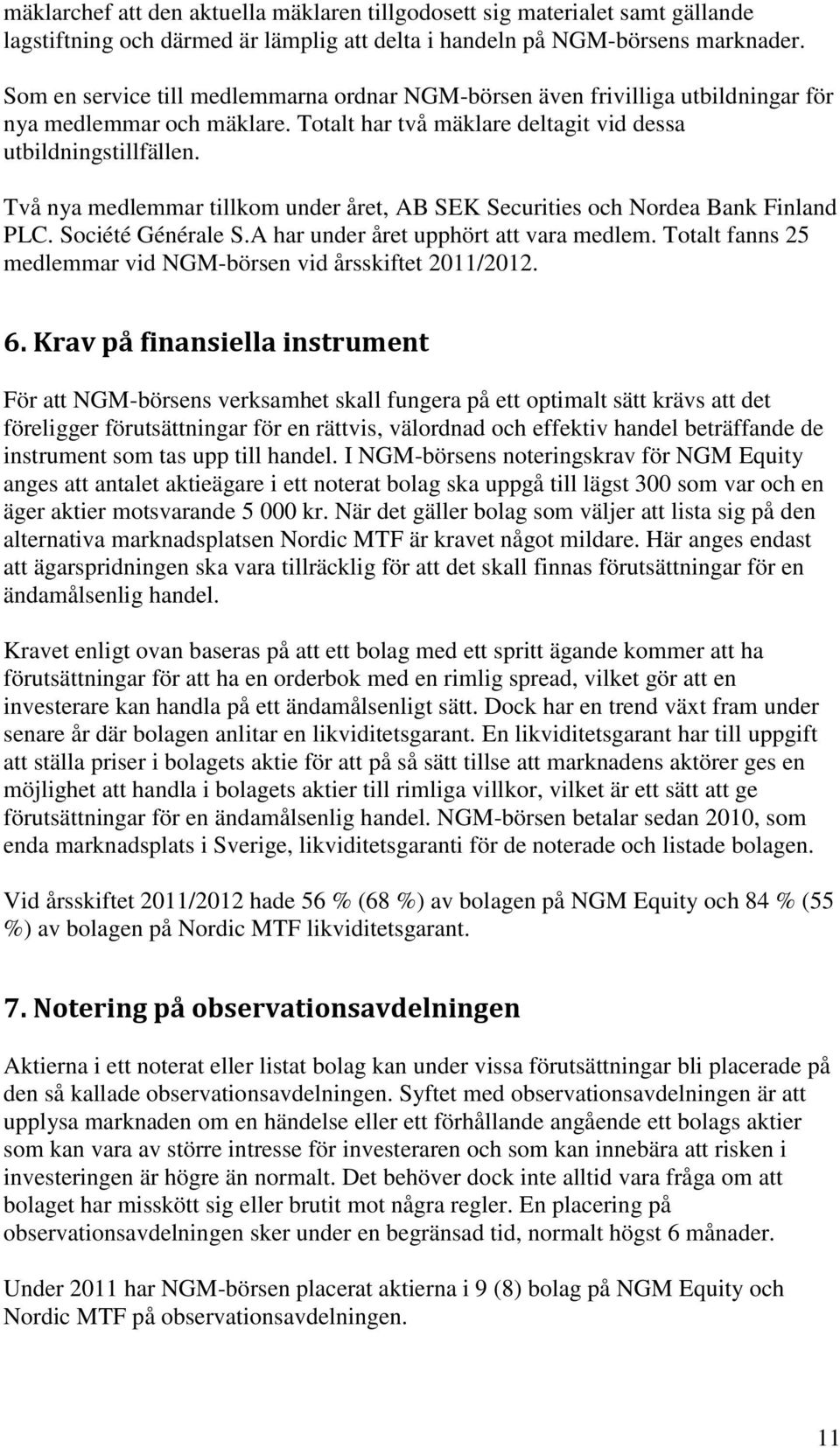 Två nya medlemmar tillkom under året, AB SEK Securities och Nordea Bank Finland PLC. Société Générale S.A har under året upphört att vara medlem.