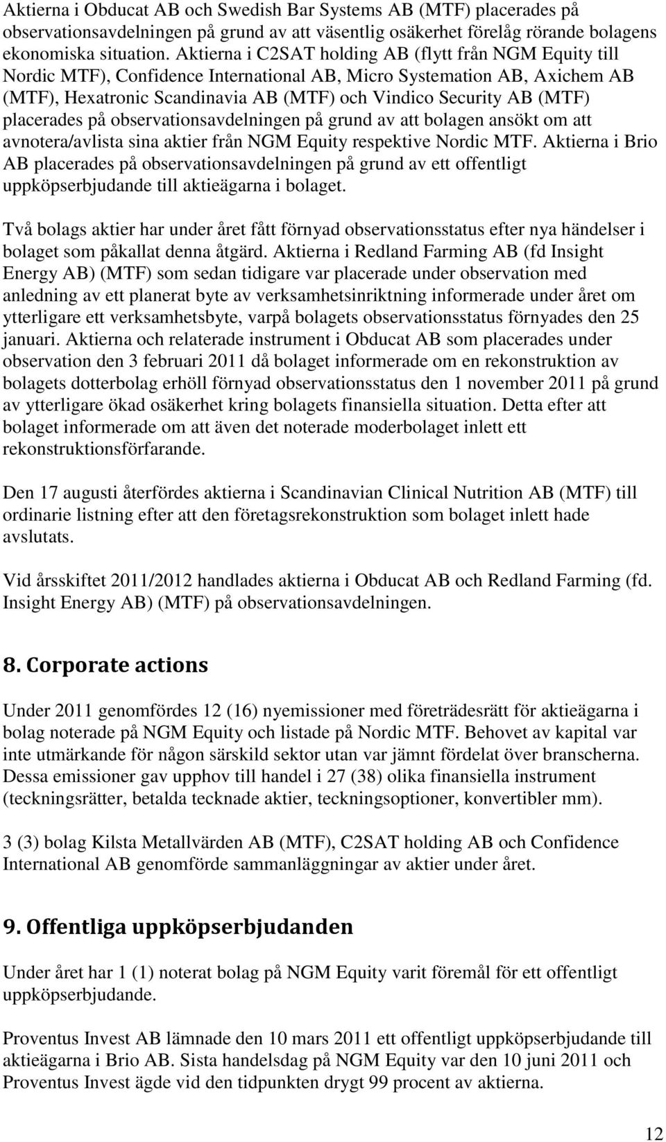 placerades på observationsavdelningen på grund av att bolagen ansökt om att avnotera/avlista sina aktier från NGM Equity respektive Nordic MTF.