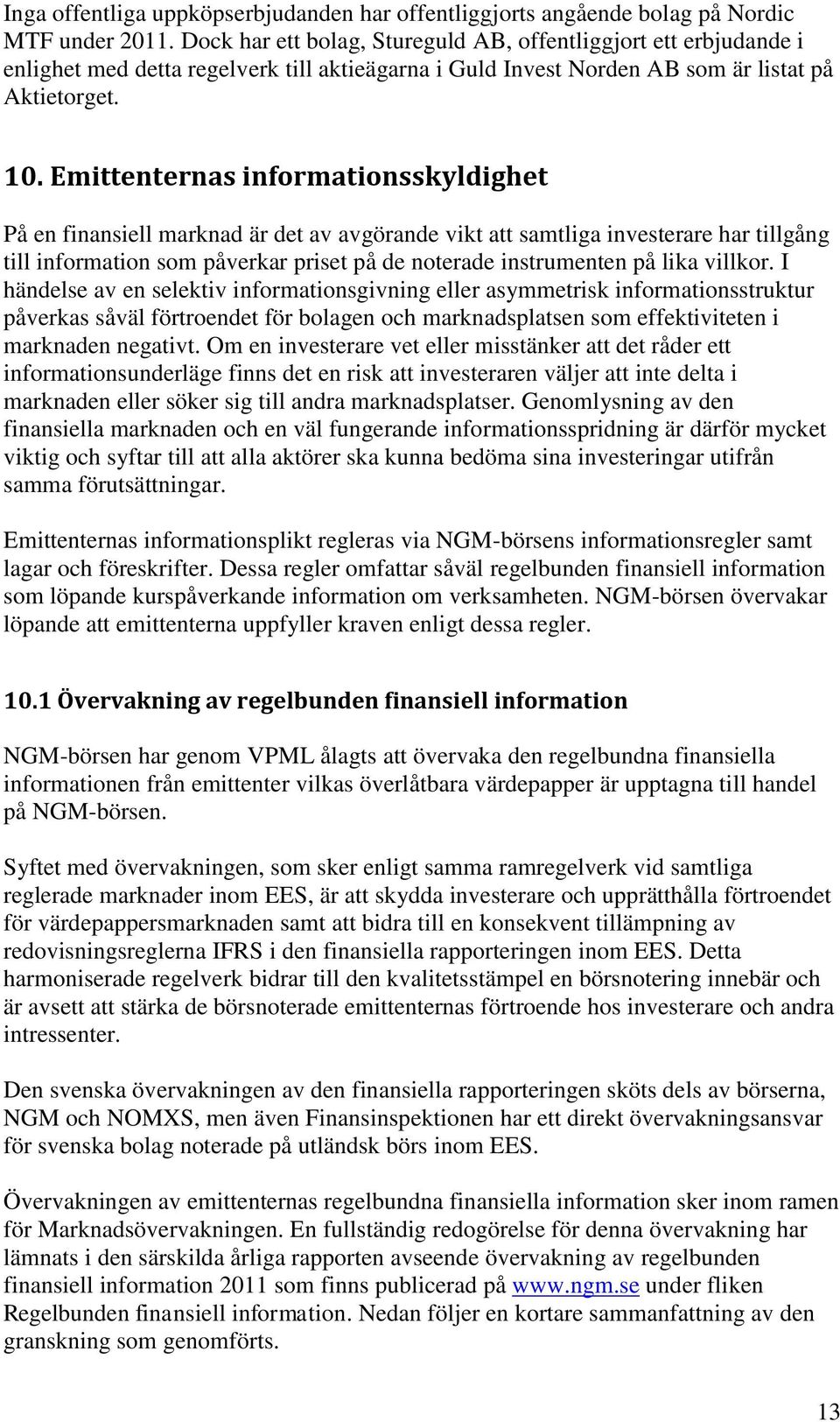 Emittenternas informationsskyldighet På en finansiell marknad är det av avgörande vikt att samtliga investerare har tillgång till information som påverkar priset på de noterade instrumenten på lika