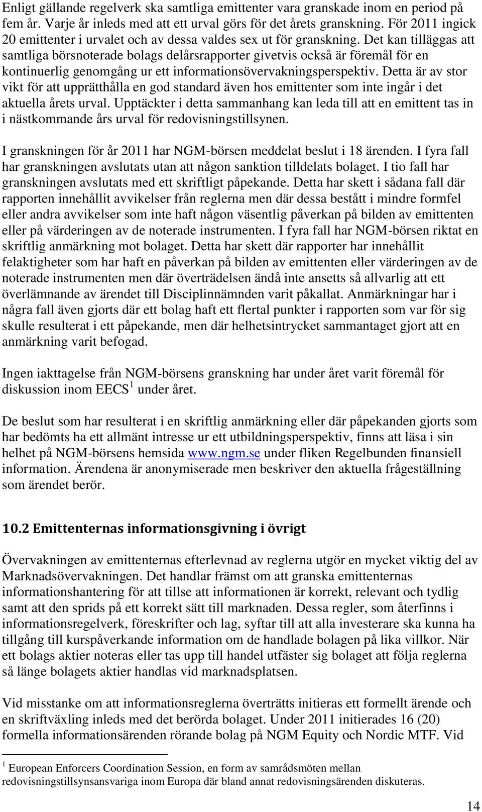 Det kan tilläggas att samtliga börsnoterade bolags delårsrapporter givetvis också är föremål för en kontinuerlig genomgång ur ett informationsövervakningsperspektiv.