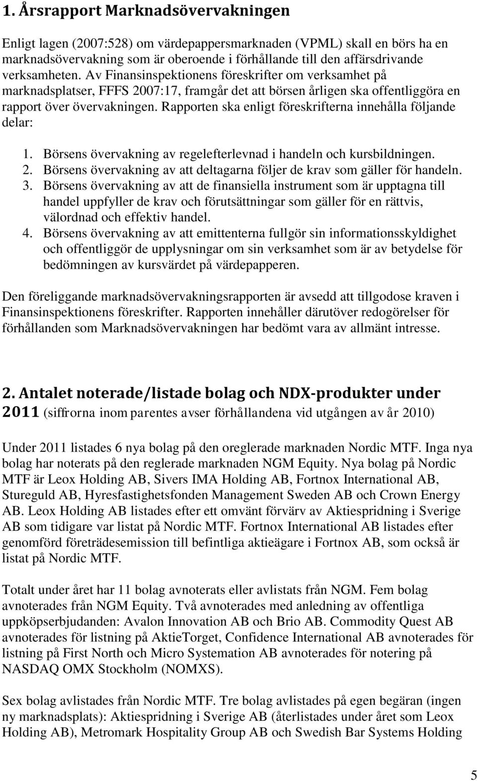 Rapporten ska enligt föreskrifterna innehålla följande delar: 1. Börsens övervakning av regelefterlevnad i handeln och kursbildningen. 2.