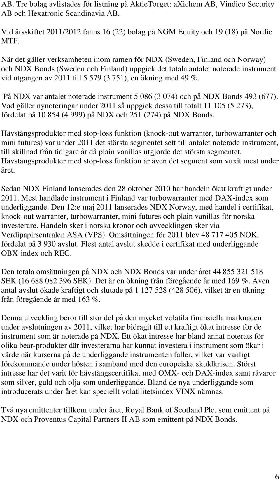 När det gäller verksamheten inom ramen för NDX (Sweden, Finland och Norway) och NDX Bonds (Sweden och Finland) uppgick det totala antalet noterade instrument vid utgången av 2011 till 5 579 (3 751),