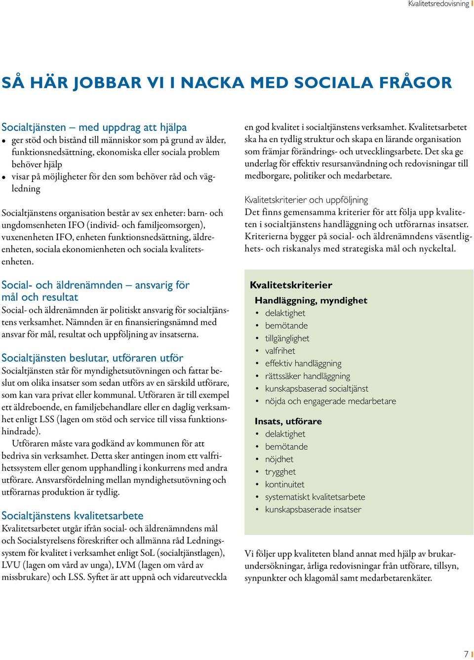 familjeomsorgen), vuxen enheten IFO, enheten funktionsnedsättning, äldreenheten, sociala ekonomienheten och sociala kvalitetsenheten.