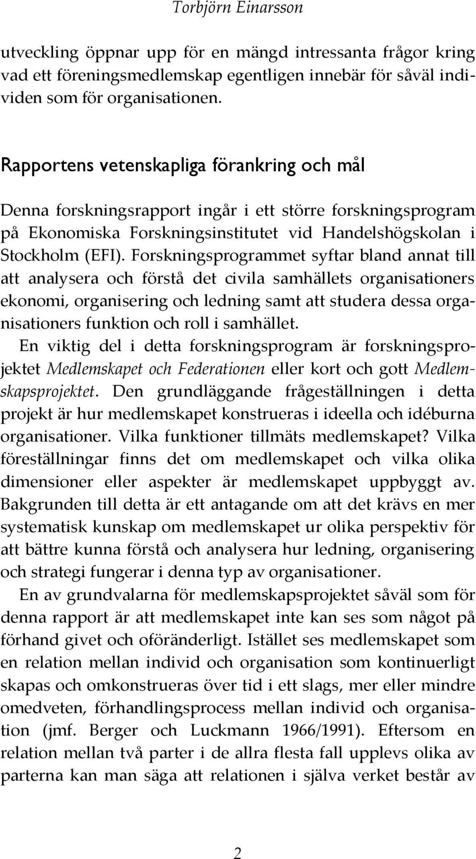 Forskningsprogrammet syftar bland annat till att analysera och förstå det civila samhällets organisationers ekonomi, organisering och ledning samt att studera dessa organisationers funktion och roll