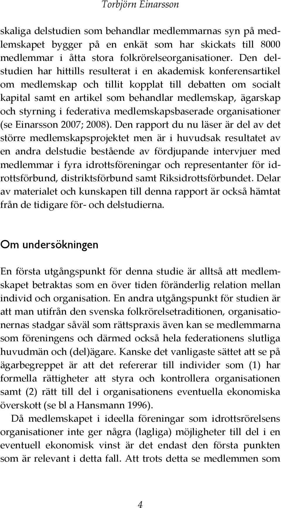 styrning i federativa medlemskapsbaserade organisationer (se Einarsson 2007; 2008).