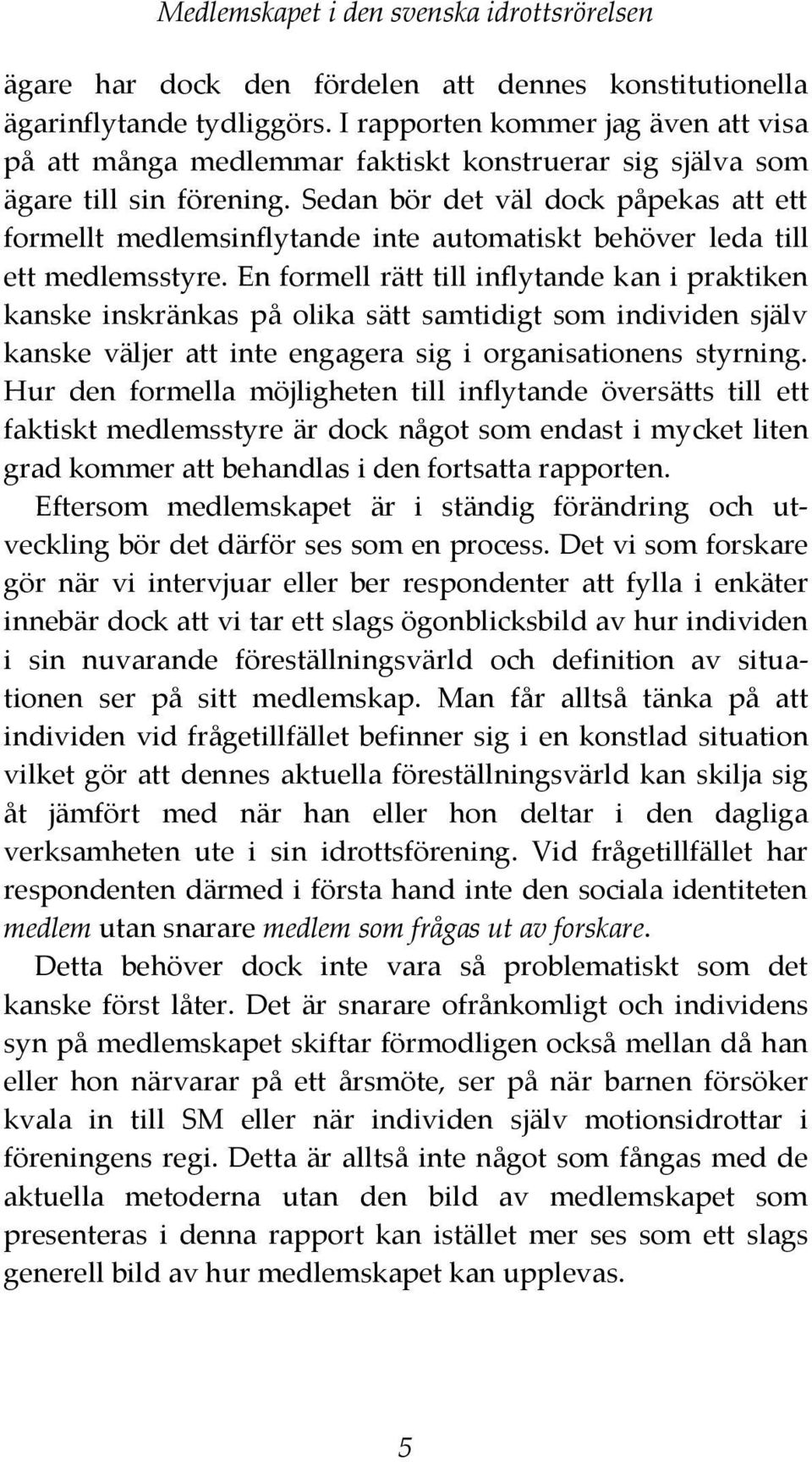 Sedan bör det väl dock påpekas att ett formellt medlemsinflytande inte automatiskt behöver leda till ett medlemsstyre.