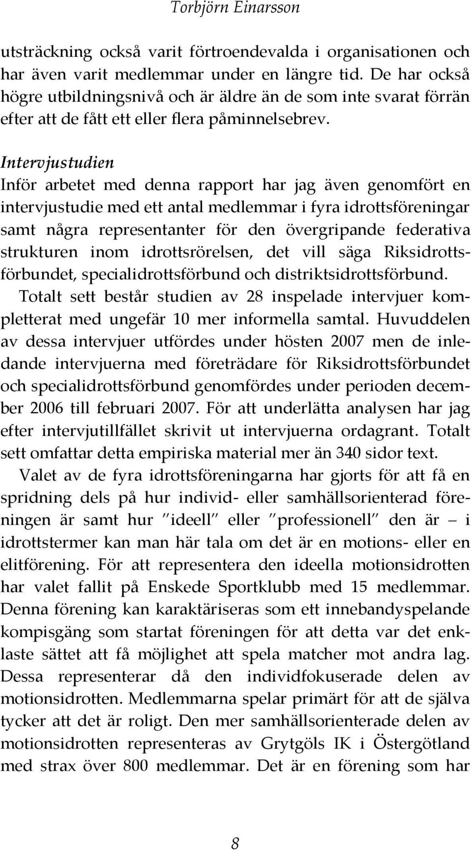 Intervjustudien Inför arbetet med denna rapport har jag även genomfört en intervjustudie med ett antal medlemmar i fyra idrottsföreningar samt några representanter för den övergripande federativa