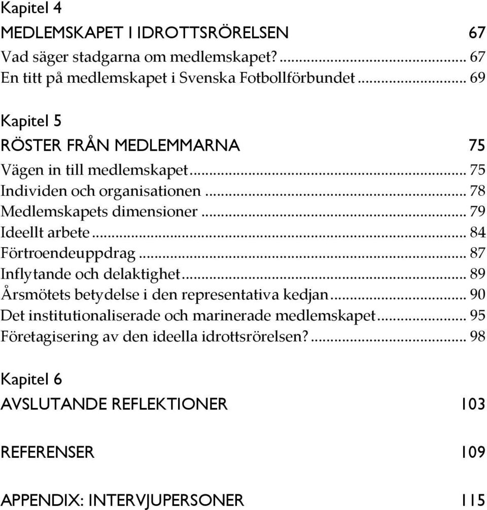 .. 79 Ideellt arbete... 84 Förtroendeuppdrag... 87 Inflytande och delaktighet... 89 Årsmötets betydelse i den representativa kedjan.