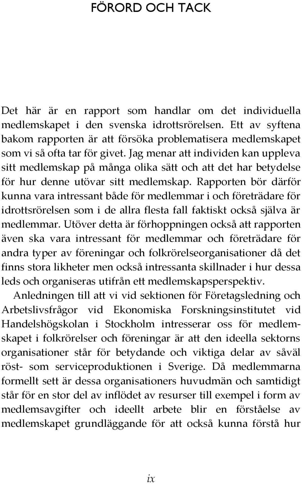 Jag menar att individen kan uppleva sitt medlemskap på många olika sätt och att det har betydelse för hur denne utövar sitt medlemskap.