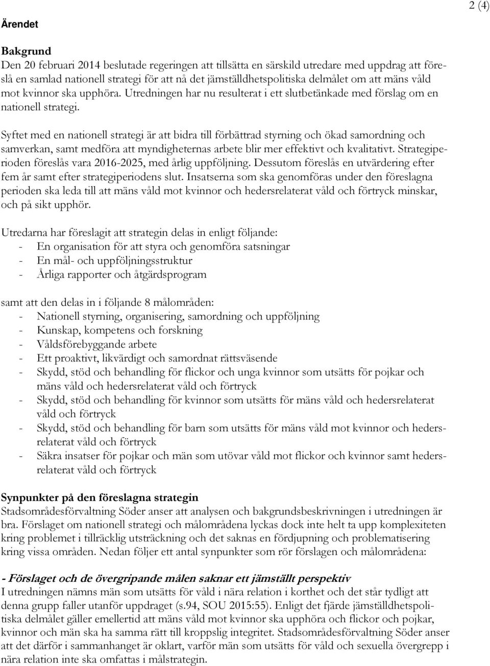 Syftet med en nationell strategi är att bidra till förbättrad styrning och ökad samordning och samverkan, samt medföra att myndigheternas arbete blir mer effektivt och kvalitativt.