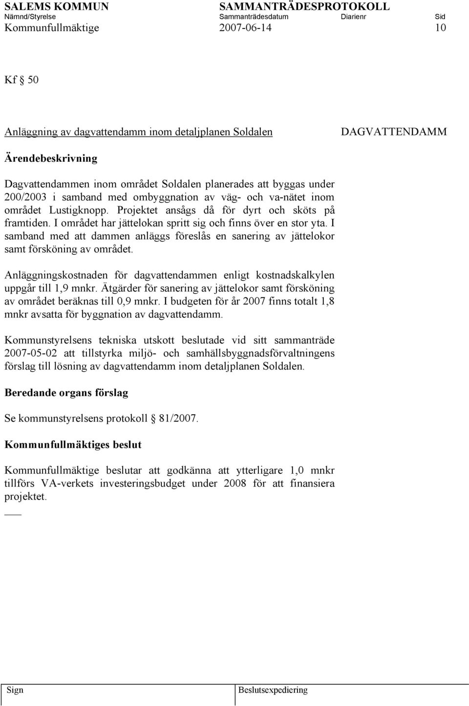 I samband med att dammen anläggs föreslås en sanering av jättelokor samt försköning av området. Anläggningskostnaden för dagvattendammen enligt kostnadskalkylen uppgår till 1,9 mnkr.