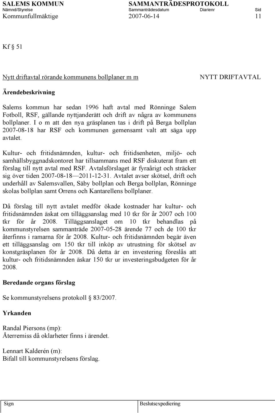 Kultur- och fritidsnämnden, kultur- och fritidsenheten, miljö- och samhällsbyggnadskontoret har tillsammans med RSF diskuterat fram ett förslag till nytt avtal med RSF.