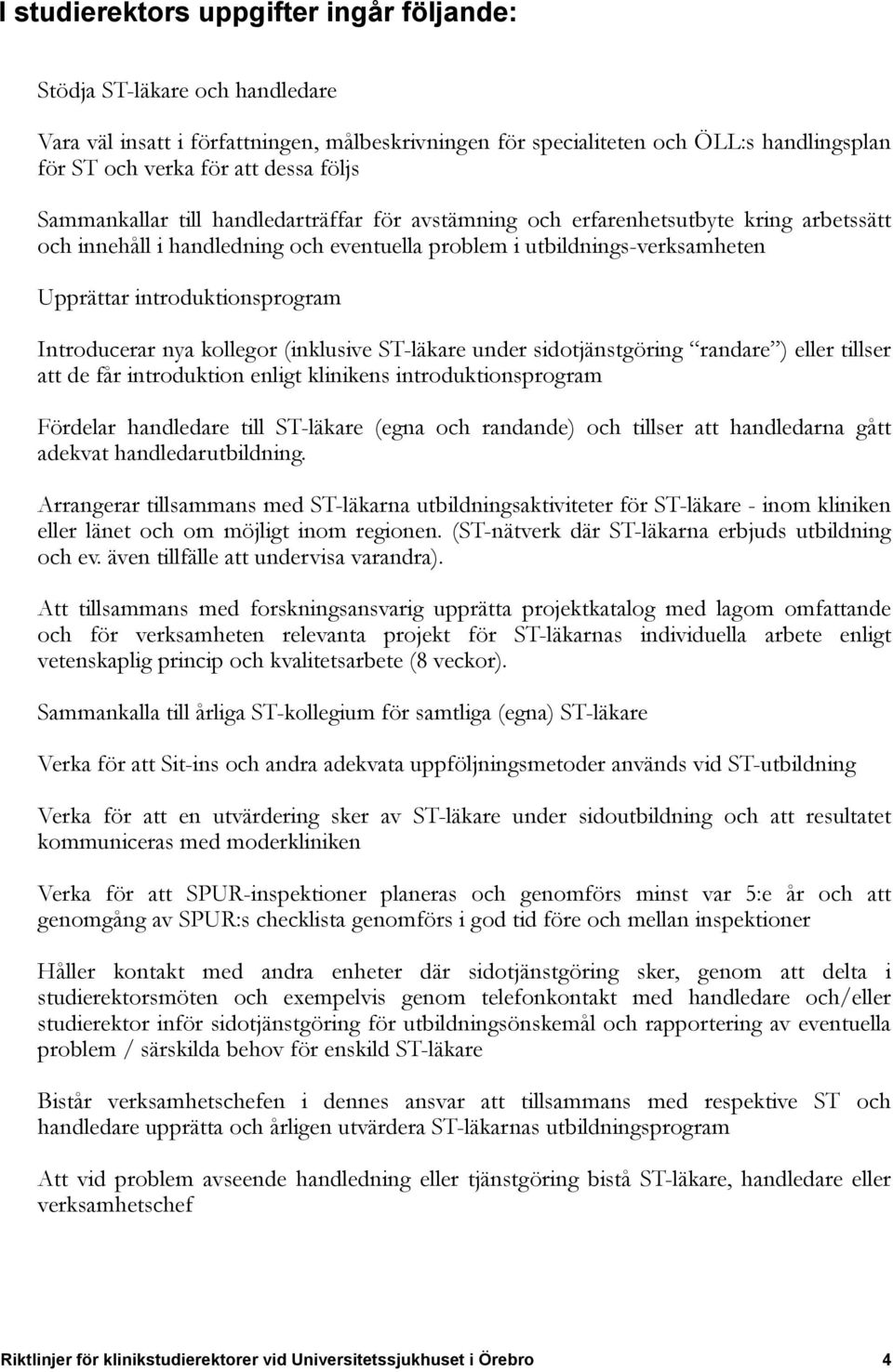 introduktionsprogram Introducerar nya kollegor (inklusive ST-läkare under sidotjänstgöring randare ) eller tillser att de får introduktion enligt klinikens introduktionsprogram Fördelar handledare