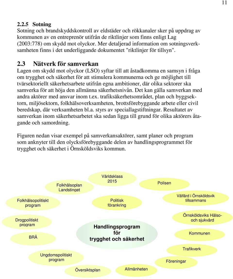 3 Nätverk för samverkan Lagen om skydd mot olyckor (LSO) syftar till att åstadkomma en samsyn i fråga om trygghet och säkerhet för att stimulera kommunerna och ge möjlighet till tvärsektoriellt