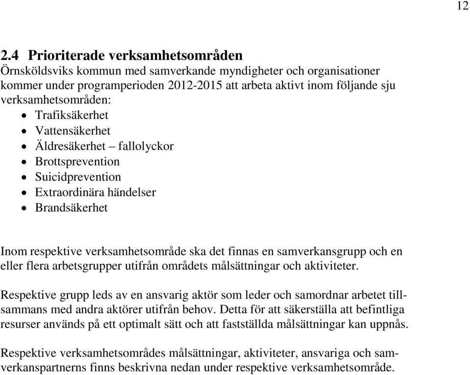 samverkansgrupp och en eller flera arbetsgrupper utifrån områdets målsättningar och aktiviteter.