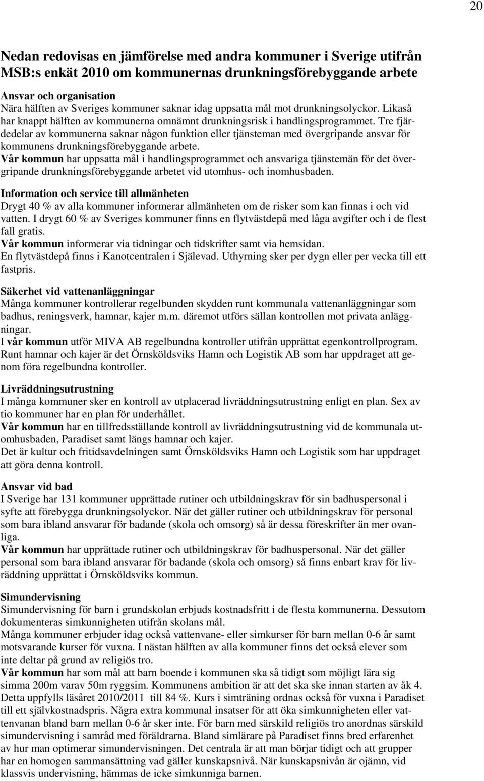 Tre fjärdedelar av kommunerna saknar någon funktion eller tjänsteman med övergripande ansvar för kommunens drunkningsförebyggande arbete.