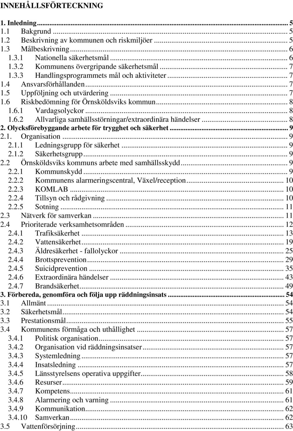 .. 8 2. Olycksförebyggande arbete för trygghet och säkerhet... 9 2.1. Organisation... 9 2.1.1 Ledningsgrupp för säkerhet... 9 2.1.2 Säkerhetsgrupp... 9 2.2 Örnsköldsviks kommuns arbete med samhällsskydd.