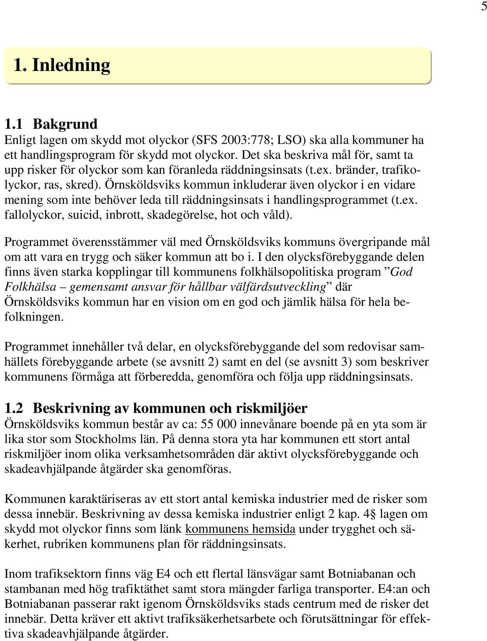 Örnsköldsviks kommun inkluderar även olyckor i en vidare mening som inte behöver leda till räddningsinsats i handlingsprogrammet (t.ex. fallolyckor, suicid, inbrott, skadegörelse, hot och våld).