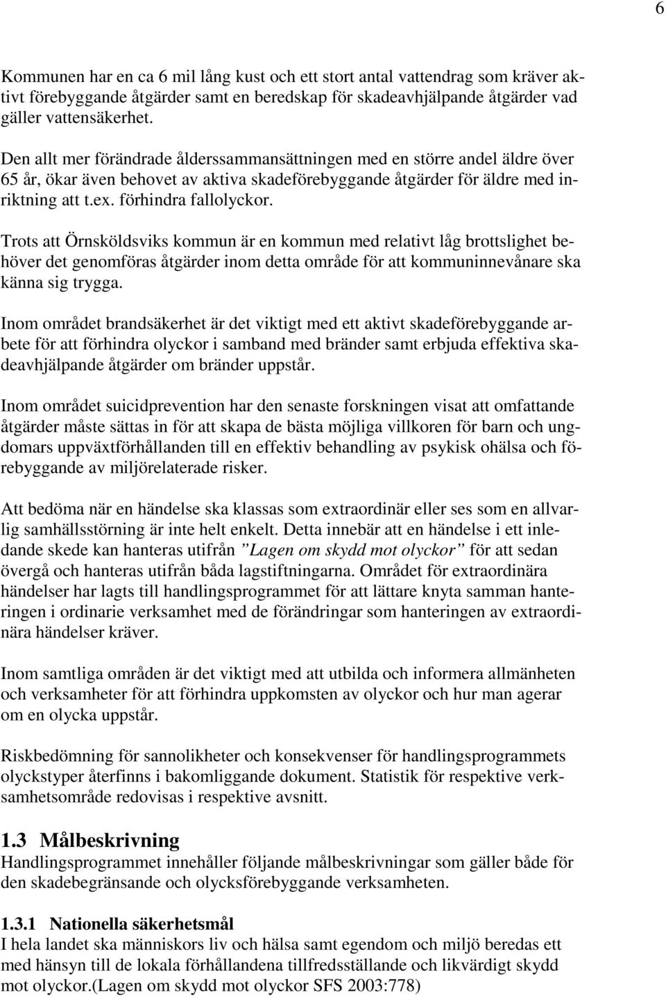 Trots att Örnsköldsviks kommun är en kommun med relativt låg brottslighet behöver det genomföras åtgärder inom detta område för att kommuninnevånare ska känna sig trygga.