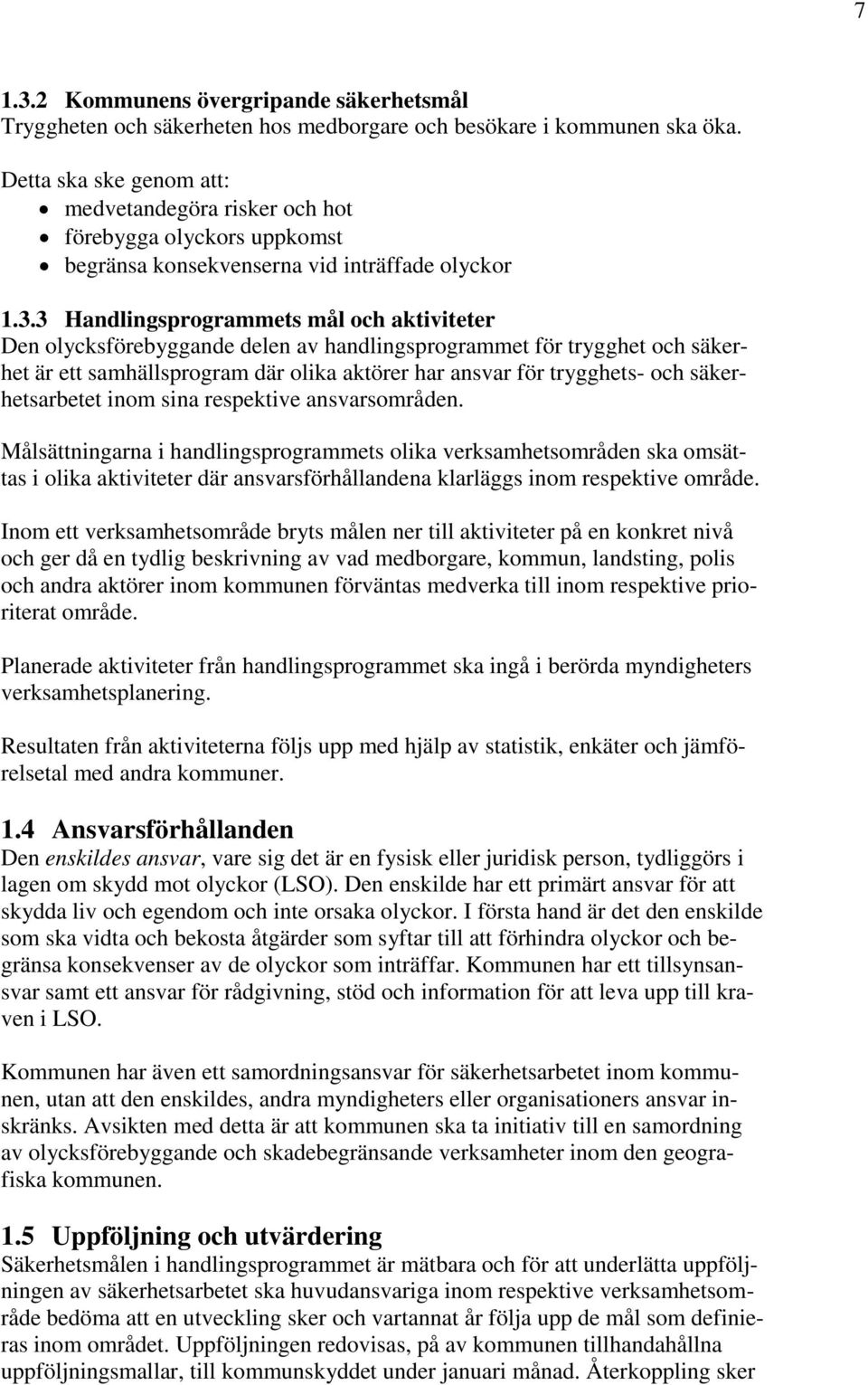 3 Handlingsprogrammets mål och aktiviteter Den olycksförebyggande delen av handlingsprogrammet för trygghet och säkerhet är ett samhällsprogram där olika aktörer har ansvar för trygghets- och