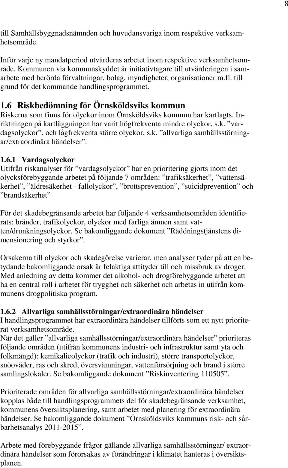 6 Riskbedömning för Örnsköldsviks kommun Riskerna som finns för olyckor inom Örnsköldsviks kommun har kartlagts. Inriktningen på kartläggningen har varit högfrekventa mindre olyckor, s.k. vardagsolyckor, och lågfrekventa större olyckor, s.